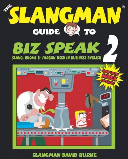 The Slangman Guide to Biz Speak 2: Slang, Idioms & Jargon Used in Business English